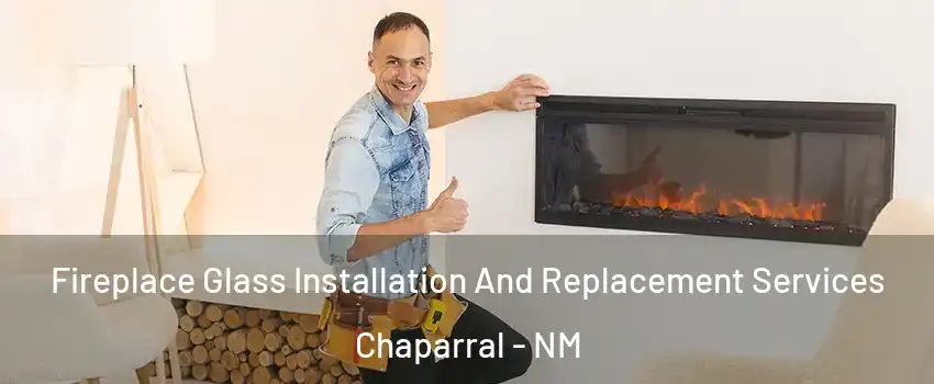  Fireplace Glass Installation And Replacement Services Chaparral - NM