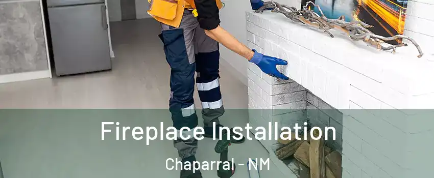  Fireplace Installation Chaparral - NM