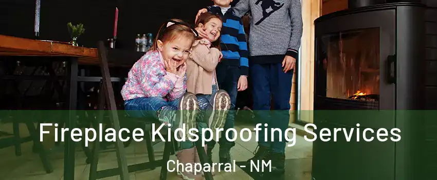  Fireplace Kidsproofing Services Chaparral - NM