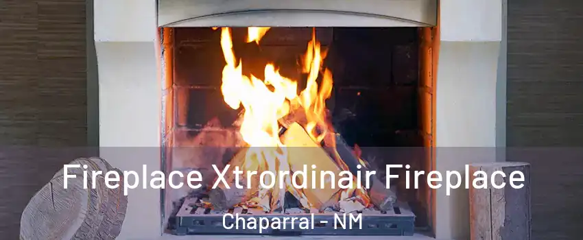  Fireplace Xtrordinair Fireplace Chaparral - NM