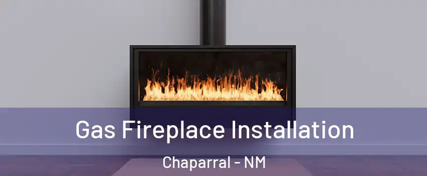  Gas Fireplace Installation Chaparral - NM