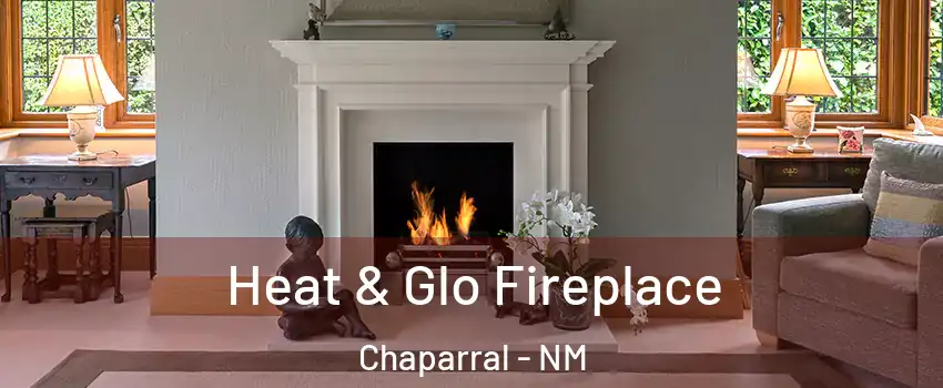  Heat & Glo Fireplace Chaparral - NM