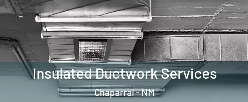  Insulated Ductwork Services Chaparral - NM