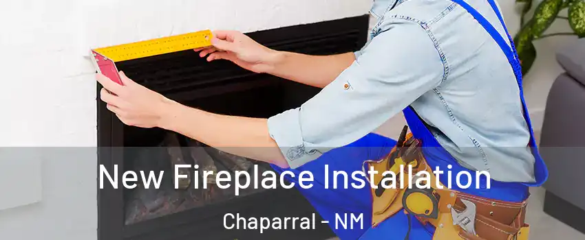  New Fireplace Installation Chaparral - NM