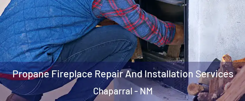  Propane Fireplace Repair And Installation Services Chaparral - NM