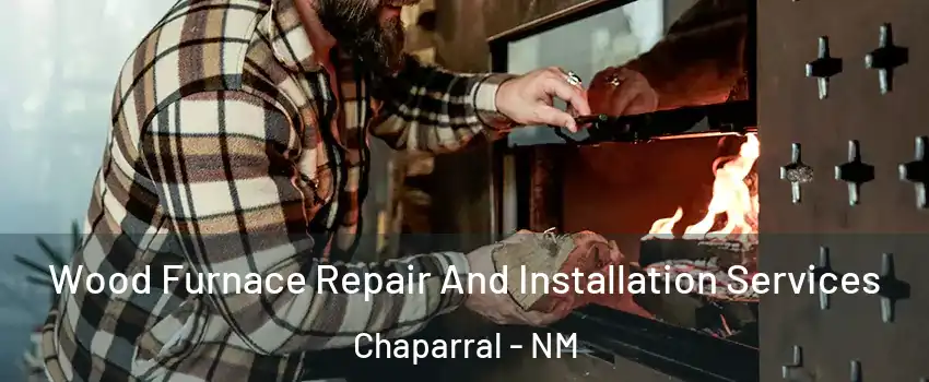  Wood Furnace Repair And Installation Services Chaparral - NM